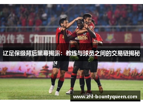 辽足保级背后黑幕揭露：教练与球员之间的交易链揭秘