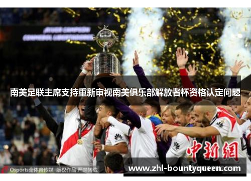 南美足联主席支持重新审视南美俱乐部解放者杯资格认定问题