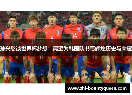 孙兴慜谈世界杯梦想：渴望为韩国队书写辉煌历史与荣耀
